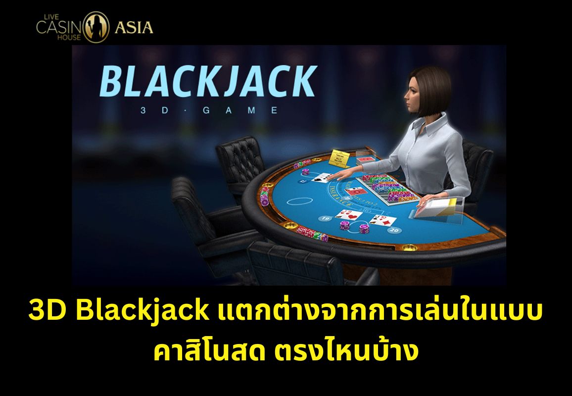 เปรียบเทียบแบล็คแจ๊ค 3D กับแบบไลฟ์สด แตกต่างกันตรงไหน